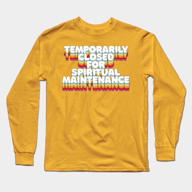 Temporarily Closed For Spiritual Maintenance Long Sleeve T-Shirt by DankFutura